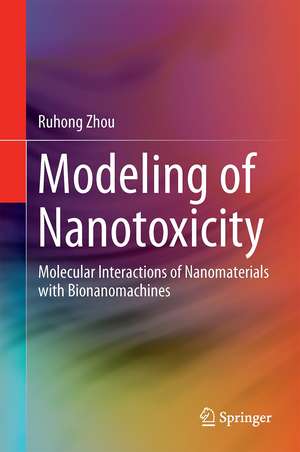 Modeling of Nanotoxicity: Molecular Interactions of Nanomaterials with Bionanomachines de Ruhong Zhou