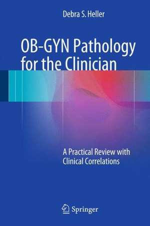 OB-GYN Pathology for the Clinician: A Practical Review with Clinical Correlations de Debra S. Heller