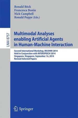 Multimodal Analyses enabling Artificial Agents in Human-Machine Interaction: Second International Workshop, MA3HMI 2014, Held in Conjunction with INTERSPEECH 2014, Singapore, Singapore, September 14, 2014, Revised Selected Papers de Ronald Böck