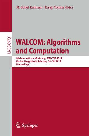 WALCOM: Algorithms and Computation: 9th International Workshop, WALCOM 2015, Dhaka, Bangladesh, February 26-28, 2015, Proceedings de M. Sohel Rahman