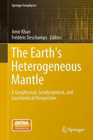 The Earth's Heterogeneous Mantle: A Geophysical, Geodynamical, and Geochemical Perspective de Amir Khan