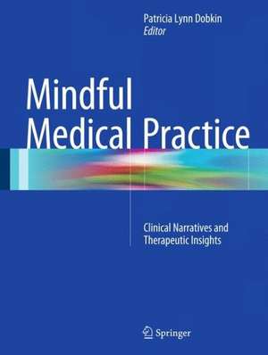 Mindful Medical Practice: Clinical Narratives and Therapeutic Insights de Patricia Lynn Dobkin