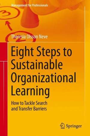 Eight Steps to Sustainable Organizational Learning: How to Tackle Search and Transfer Barriers de Theresia Olsson Neve