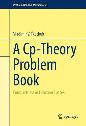 A Cp-Theory Problem Book: Compactness in Function Spaces de Vladimir V. Tkachuk