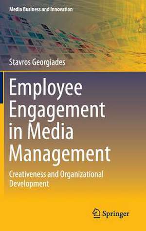 Employee Engagement in Media Management: Creativeness and Organizational Development de Stavros Georgiades