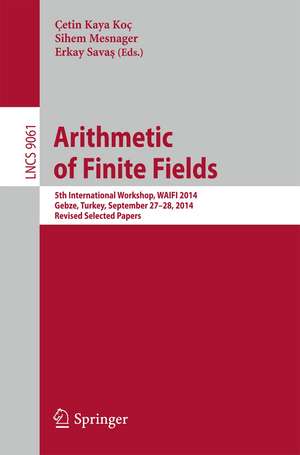 Arithmetic of Finite Fields: 5th International Workshop, WAIFI 2014, Gebze, Turkey, September 27-28, 2014. Revised Selected Papers de Çetin Kaya Koç