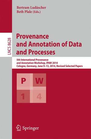 Provenance and Annotation of Data and Processes: 5th International Provenance and Annotation Workshop, IPAW 2014, Cologne, Germany, June 9-13, 2014. Revised Selected Papers de Bertram Ludäscher