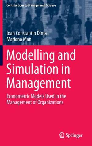 Modelling and Simulation in Management: Econometric Models Used in the Management of Organizations de Ioan Constantin Dima