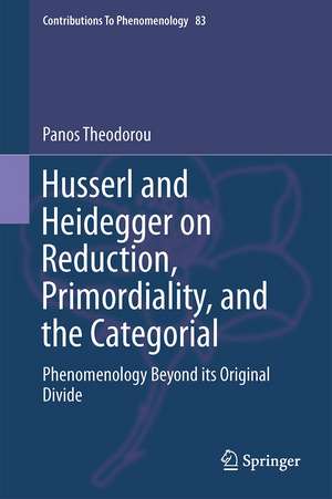 Husserl and Heidegger on Reduction, Primordiality, and the Categorial: Phenomenology Beyond its Original Divide de Panos Theodorou