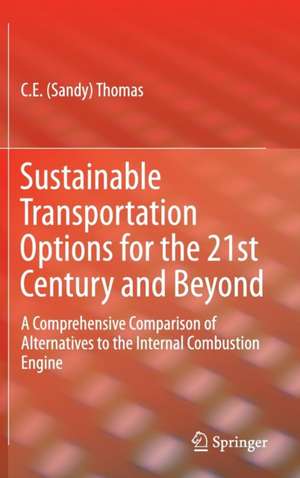 Sustainable Transportation Options for the 21st Century and Beyond: A Comprehensive Comparison of Alternatives to the Internal Combustion Engine de C.E (Sandy) Thomas