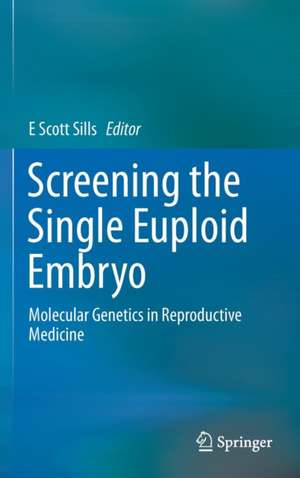 Screening the Single Euploid Embryo: Molecular Genetics in Reproductive Medicine de E Scott Sills