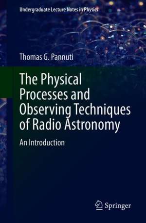 The Physical Processes and Observing Techniques of Radio Astronomy: An Introduction de Thomas G. Pannuti