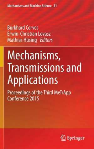 Mechanisms, Transmissions and Applications: Proceedings of the Third MeTrApp Conference 2015 de Burkhard Corves