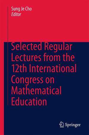 Selected Regular Lectures from the 12th International Congress on Mathematical Education de Sung Je Cho