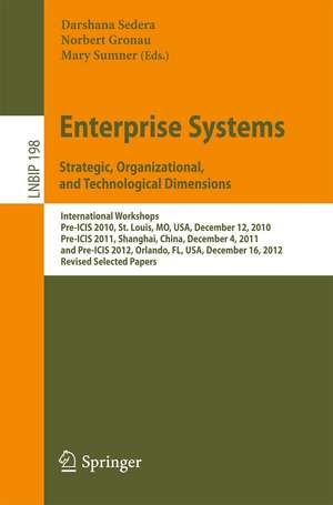 Enterprise Systems. Strategic, Organizational, and Technological Dimensions: International Workshops, Pre-ICIS 2010, St. Louis, MO, USA, December 12, 2010, Pre-ICIS 2011, Shanghai, China, December 4, 2011, and Pre-ICIS 2012, Orlando, FL, USA, December 16, 2012, Revised Selected Papers de Darshana Sedera