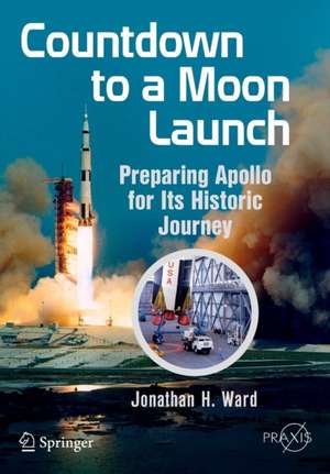 Countdown to a Moon Launch: Preparing Apollo for Its Historic Journey de Jonathan H. Ward