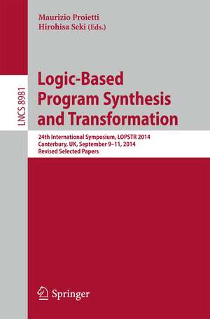 Logic-Based Program Synthesis and Transformation: 24th International Symposium, LOPSTR 2014, Canterbury, UK, September 9-11, 2014. Revised Selected Papers de Maurizio Proietti