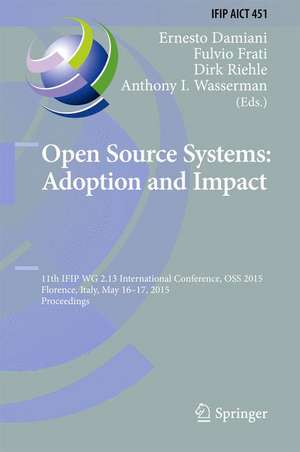 Open Source Systems: Adoption and Impact: 11th IFIP WG 2.13 International Conference, OSS 2015, Florence, Italy, May 16-17, 2015, Proceedings de Ernesto Damiani