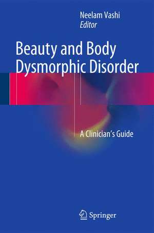 Beauty and Body Dysmorphic Disorder: A Clinician's Guide de Neelam A. Vashi