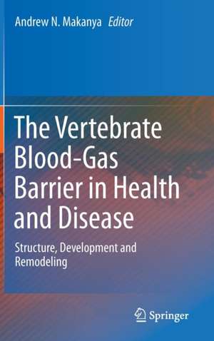 The Vertebrate Blood-Gas Barrier in Health and Disease: Structure, Development and Remodeling de Andrew N. Makanya