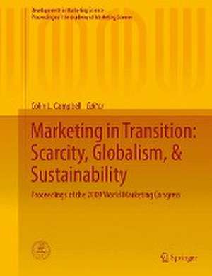 Marketing in Transition: Scarcity, Globalism, & Sustainability: Proceedings of the 2009 World Marketing Congress de Colin L. Campbell