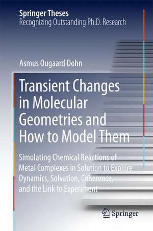 Transient Changes in Molecular Geometries and How to Model Them: Simulating Chemical Reactions of Metal Complexes in Solution to Explore Dynamics, Solvation, Coherence, and the Link to Experiment de Asmus Ougaard Dohn