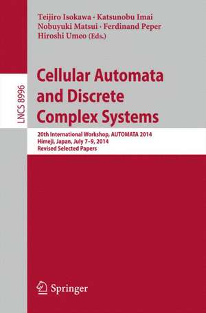 Cellular Automata and Discrete Complex Systems: 20th International Workshop, AUTOMATA 2014, Himeji, Japan, July 7-9, 2014, Revised Selected Papers de Teijiro Isokawa