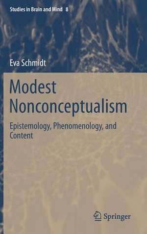 Modest Nonconceptualism: Epistemology, Phenomenology, and Content de Eva Schmidt