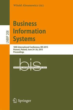 Business Information Systems: 18th International Conference, BIS 2015, Poznań, Poland, June 24-26, 2015, Proceedings de Witold Abramowicz