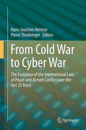 From Cold War to Cyber War: The Evolution of the International Law of Peace and Armed Conflict over the last 25 Years de Hans-Joachim Heintze