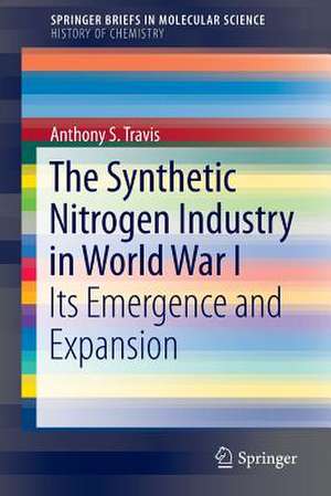 The Synthetic Nitrogen Industry in World War I: Its Emergence and Expansion de Anthony S. Travis