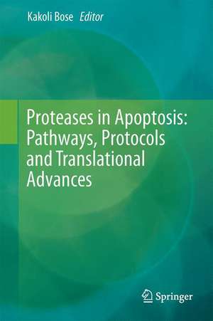 Proteases in Apoptosis: Pathways, Protocols and Translational Advances de Kakoli Bose