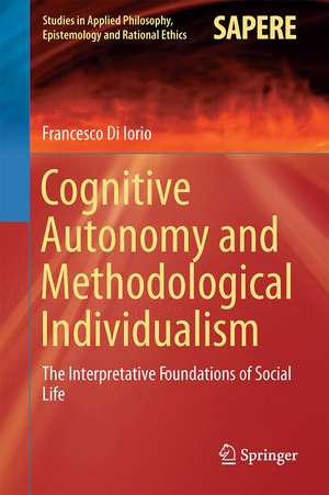 Cognitive Autonomy and Methodological Individualism: The Interpretative Foundations of Social Life de Francesco Di Iorio