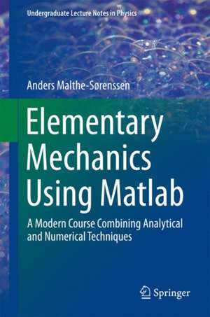 Elementary Mechanics Using Matlab: A Modern Course Combining Analytical and Numerical Techniques de Anders Malthe-Sørenssen