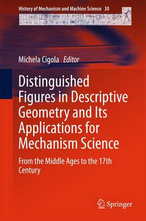 Distinguished Figures in Descriptive Geometry and Its Applications for Mechanism Science: From the Middle Ages to the 17th Century de Michela Cigola