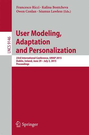 User Modeling, Adaptation and Personalization: 23rd International Conference, UMAP 2015, Dublin, Ireland, June 29 -- July 3, 2015. Proceedings de Francesco Ricci