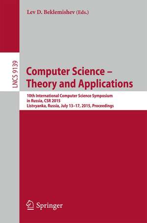 Computer Science -- Theory and Applications: 10th International Computer Science Symposium in Russia, CSR 2015, Listvyanka, Russia, July 13-17, 2015, Proceedings de Lev D. Beklemishev