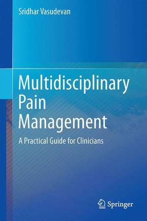 Multidisciplinary Management of Chronic Pain: A Practical Guide for Clinicians de Sridhar Vasudevan