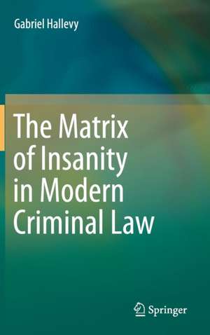 The Matrix of Insanity in Modern Criminal Law de Gabriel Hallevy