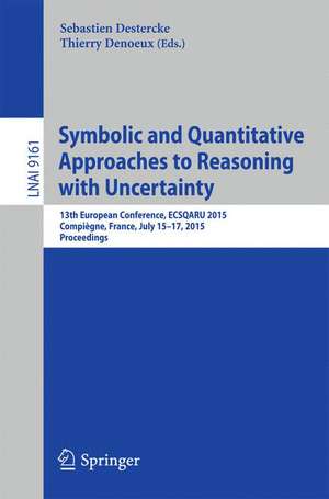 Symbolic and Quantitative Approaches to Reasoning with Uncertainty: 13th European Conference, ECSQARU 2015, Compiègne, France, July 15-17, 2015. Proceedings de Sébastien Destercke