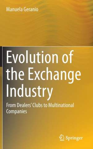 Evolution of the Exchange Industry: From Dealers’ Clubs to Multinational Companies de Manuela Geranio