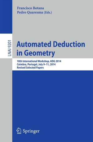 Automated Deduction in Geometry: 10th International Workshop, ADG 2014, Coimbra, Portugal, July 9-11, 2014, Revised Selected Papers de Francisco Botana