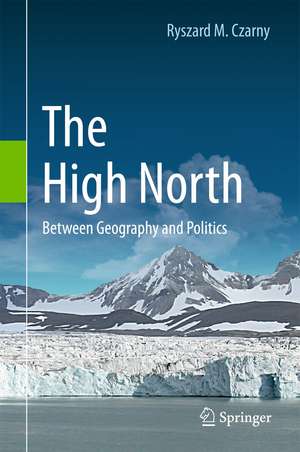 The High North: Between Geography and Politics de Ryszard M. Czarny