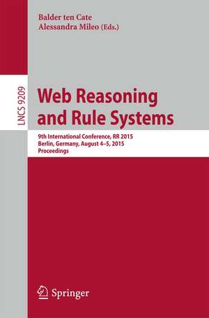 Web Reasoning and Rule Systems: 9th International Conference, RR 2015, Berlin, Germany, August 4-5, 2015, Proceedings. de Balder ten Cate