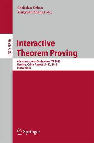 Interactive Theorem Proving: 6th International Conference, ITP 2015, Nanjing, China, August 24-27, 2015, Proceedings de Christian Urban