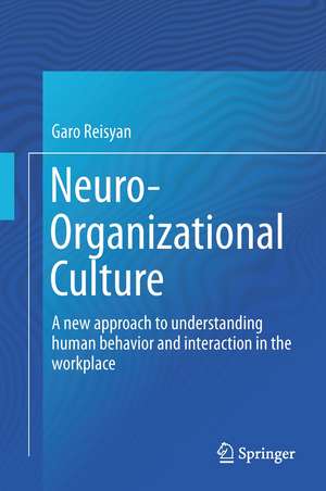 Neuro-Organizational Culture: A new approach to understanding human behavior and interaction in the workplace de Garo D. Reisyan