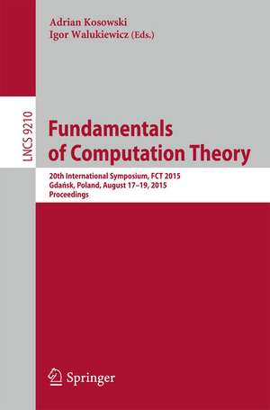 Fundamentals of Computation Theory: 20th International Symposium, FCT 2015, Gdańsk, Poland, August 17-19, 2015, Proceedings de Adrian Kosowski