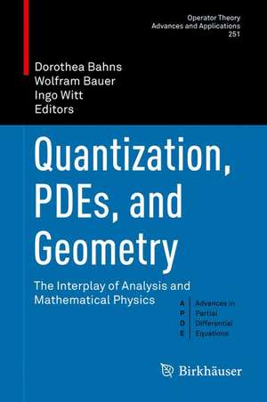 Quantization, PDEs, and Geometry: The Interplay of Analysis and Mathematical Physics de Dorothea Bahns