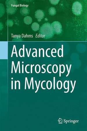 Advanced Microscopy in Mycology de Tanya E. S. Dahms