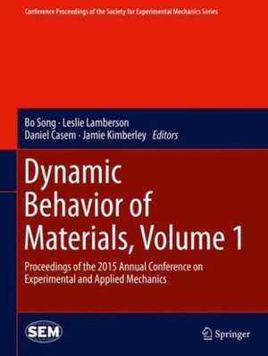 Dynamic Behavior of Materials, Volume 1: Proceedings of the 2015 Annual Conference on Experimental and Applied Mechanics de Bo Song